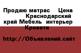 Продаю матрас  › Цена ­ 5 500 - Краснодарский край Мебель, интерьер » Кровати   